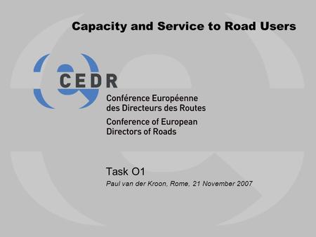 Capacity and Service to Road Users Task O1 Paul van der Kroon, Rome, 21 November 2007.