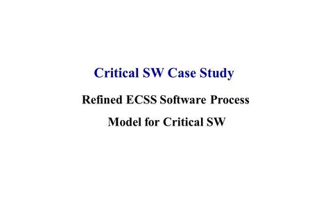 Refined ECSS Software Process Model for Critical SW Critical SW Case Study.