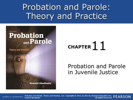 Probation and Parole: Theory and Practice CHAPTER Probation and Parole: Theory and Practice, 12e Howard Abadinsky Copyright © 2015, © 2012 by Pearson Education,