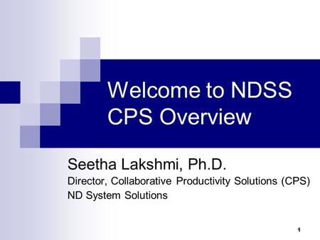 1 Welcome to NDSS CPS Overview Seetha Lakshmi, Ph.D. Director, Collaborative Productivity Solutions (CPS) ND System Solutions.