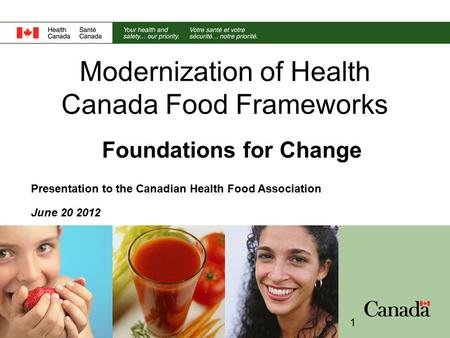 Modernization of Health Canada Food Frameworks Foundations for Change Presentation to the Canadian Health Food Association June 20 2012 1.