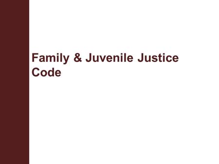 Family & Juvenile Justice Code. Terminal Objective Upon completion of this module, the participant will be knowledgeable about the portions of Title I,
