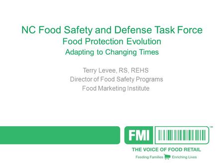 NC Food Safety and Defense Task Force Food Protection Evolution Adapting to Changing Times Terry Levee, RS, REHS Director of Food Safety Programs Food.