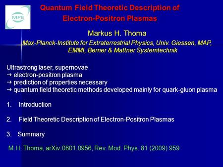 Quantum Field Theoretic Description of Electron-Positron Plasmas Markus H. Thoma Max-Planck-Institute for Extraterrestrial Physics, Univ. Giessen, MAP,