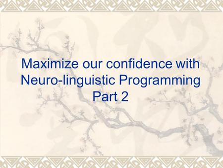 Maximize our confidence with Neuro-linguistic Programming Part 2.