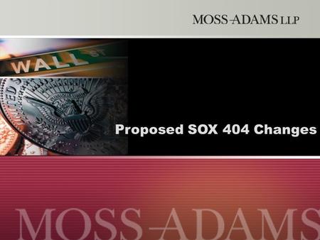 Page 1 Internal Audit Outsourcing The Moss Adams Approach to Internal Audit Outsourcing Proposed SOX 404 Changes.