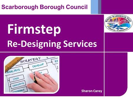 Firmstep Re-Designing Services Scarborough Borough Council Sharon Carey.
