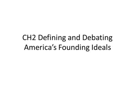 CH2 Defining and Debating America’s Founding Ideals
