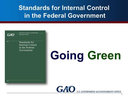Standards for Internal Control in the Government Going Green Standards for Internal Control in the Federal Government 1.