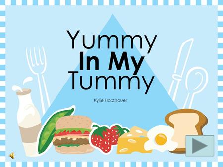 Yummy In My Tummy Kylie Hoschouer Content Why our bodies need food C l i c k o n t h e p i c t u r e s t o m o v e t o t h e n e x t p a g e The Food.