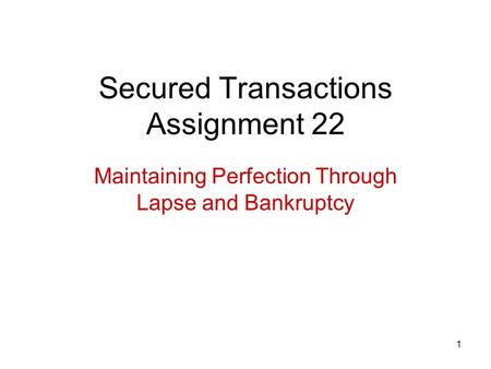 1 Secured Transactions Assignment 22 Maintaining Perfection Through Lapse and Bankruptcy.
