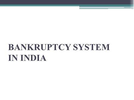 BANKRUPTCY SYSTEM IN INDIA. Bankruptcy is a legally declared inability of an individual or organization to pay their creditors. Filing bankruptcy can.