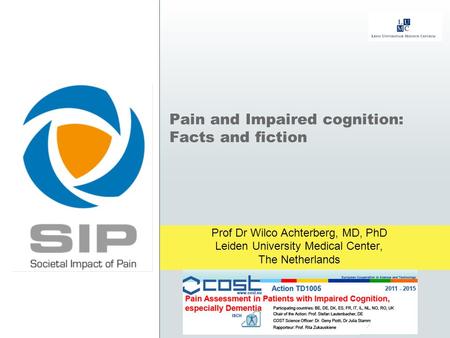 Pain and Impaired cognition: Facts and fiction Prof Dr Wilco Achterberg, MD, PhD Leiden University Medical Center, The Netherlands.