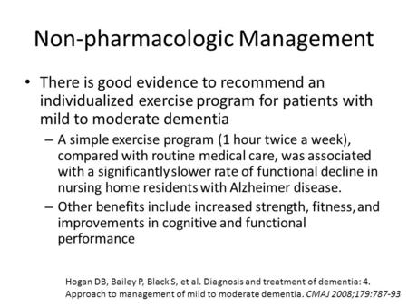 Non-pharmacologic Management There is good evidence to recommend an individualized exercise program for patients with mild to moderate dementia – A simple.