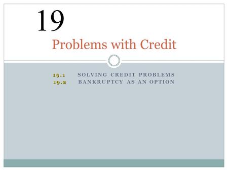 MYPF 19.1 SOLVING CREDIT PROBLEMS 19.2 BANKRUPTCY AS AN OPTION