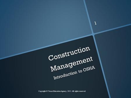 Construction Management Introduction to OSHA Copyright © Texas Education Agency, 2011. All rights reserved. 1.