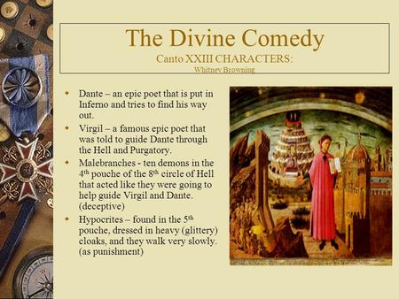 The Divine Comedy Canto XXIII CHARACTERS: Whitney Browning  Dante – an epic poet that is put in Inferno and tries to find his way out.  Virgil – a famous.