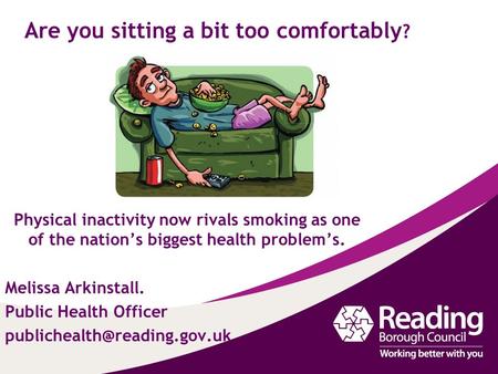 Are you sitting a bit too comfortably ? Physical inactivity now rivals smoking as one of the nation’s biggest health problem’s. Melissa Arkinstall. Public.
