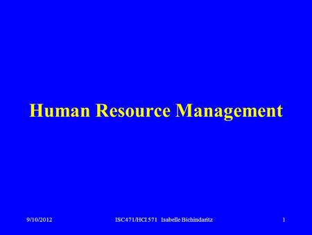 ISC471/HCI 571 Isabelle Bichindaritz1 Human Resource Management 9/10/2012.