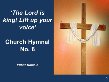 1 ‘The Lord is king! Lift up your voice’ Church Hymnal No. 8 Public Domain.