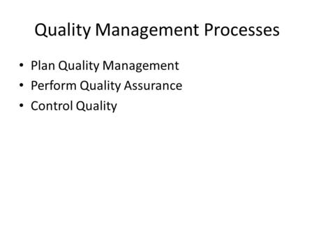Quality Management Processes Plan Quality Management Perform Quality Assurance Control Quality.