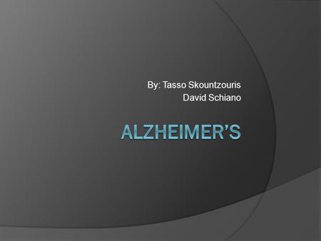 By: Tasso Skountzouris David Schiano. General Description  Alzheimer’s is one the most common form of Dementia  Dementia causes a loss of brain function.