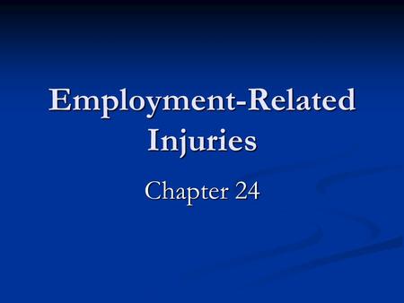 Employment-Related Injuries Chapter 24. OSHA Occupational Safety and Health Administration Primary representative of protective agencies Primary representative.