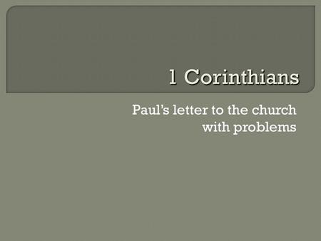 Paul’s letter to the church with problems 1 Corinthians.