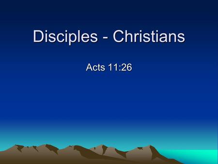 Disciples - Christians Acts 11:26. The Word Misused Not all believers, Jn. 12:42; Acts 26:27,28 Not all good people, Acts 10:1-4; 11:14 Not all religious.