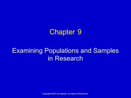 1 Copyright © 2011 by Saunders, an imprint of Elsevier Inc. Chapter 9 Examining Populations and Samples in Research.