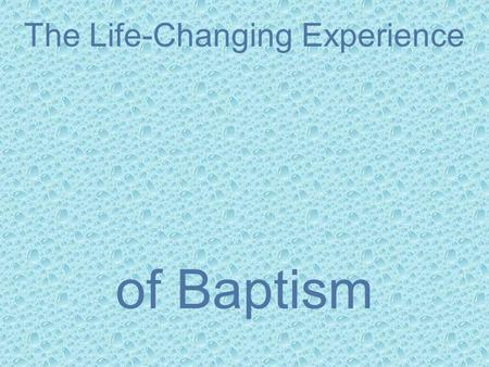 The Life-Changing Experience of Baptism. Clues to the mystery of Baptism Wouldn’t it be nice to have an FAQ section in the Bible about baptism? We can.