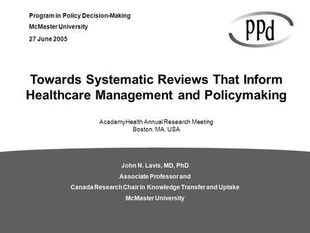 Program in Policy Decision-Making McMaster University John N. Lavis, MD, PhD Associate Professor and Canada Research Chair in Knowledge Transfer and Uptake.
