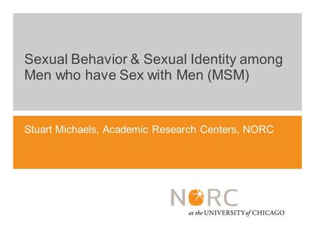 Stuart Michaels, Academic Research Centers, NORC Sexual Behavior & Sexual Identity among Men who have Sex with Men (MSM)