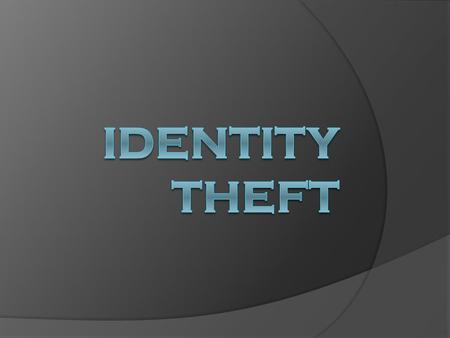 Identity Theft  IDENTITY THEFT occurs when someone wrongfully acquires and uses a consumer’s personal identification, credit, or account information.