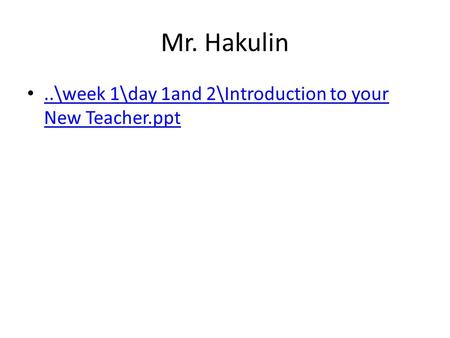 Mr. Hakulin..\week 1\day 1and 2\Introduction to your New Teacher.ppt..\week 1\day 1and 2\Introduction to your New Teacher.ppt.