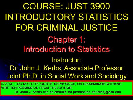 COURSE: JUST 3900 INTRODUCTORY STATISTICS FOR CRIMINAL JUSTICE Instructor: Dr. John J. Kerbs, Associate Professor Joint Ph.D. in Social Work and Sociology.
