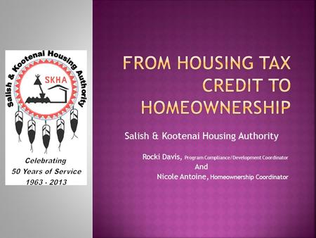 Salish & Kootenai Housing Authority Rocki Davis, Program Compliance/Development Coordinator And Nicole Antoine, Homeownership Coordinator.