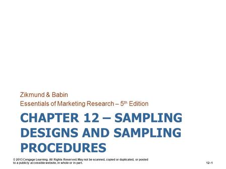 CHAPTER 12 – SAMPLING DESIGNS AND SAMPLING PROCEDURES Zikmund & Babin Essentials of Marketing Research – 5 th Edition © 2013 Cengage Learning. All Rights.