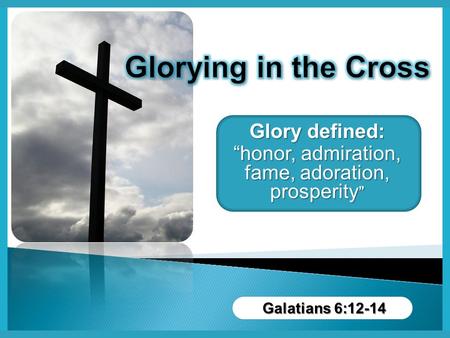 Glory defined: “honor, admiration, fame, adoration, prosperity”