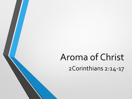Aroma of Christ 2Corinthians 2:14-17. A hard letter: Divided 3:1 – could not talk to you as spiritual adults – fleshly minded – infants Accepting immorality.