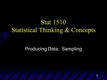 1 Stat 1510 Statistical Thinking & Concepts Producing Data: Sampling.