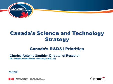 NRC Institute for Information Technology (NRC-IIT) Canada’s Science and Technology Strategy Canada’s R&D&I Priorities NRC Institute for Information Technology.