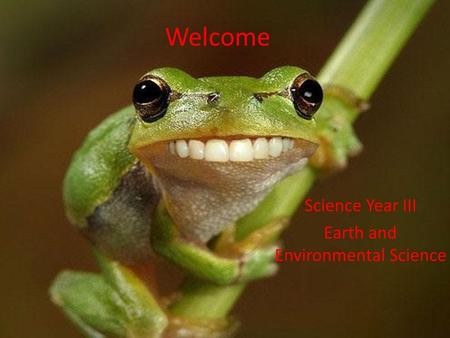 Welcome Science Year III Earth and Environmental Science.