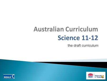 the draft curriculum Proposed 11-12 Science Courses  The draft senior secondary science curriculum documents were released for consultation on 14 May.