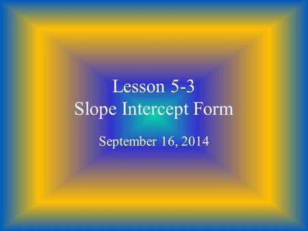 Lesson 5-3 Slope Intercept Form