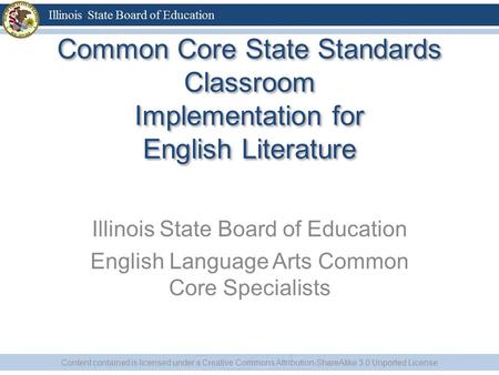 Common Core State Standards Classroom Implementation for English Literature Illinois State Board of Education English Language Arts Common Core Specialists.