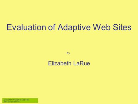 Evaluation of Adaptive Web Sites 3954 Doctoral Seminar 1 Evaluation of Adaptive Web Sites Elizabeth LaRue by.