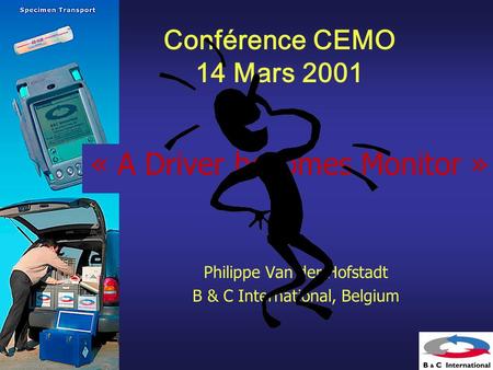 « A Driver becomes Monitor » Philippe Van der Hofstadt B & C International, Belgium Conférence CEMO 14 Mars 2001.