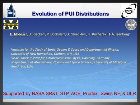 Evolution of PUI Distributions E. Möbius 1, B. Klecker 2, P. Bochsler 1, G. Gloeckler 3, H. Kucharek 1, P.A. Isenberg 1 1 Institute for the Study of Earth,