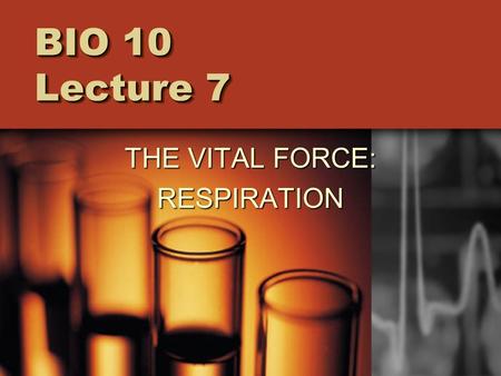 BIO 10 Lecture 7 THE VITAL FORCE: RESPIRATION. Respiration = the process by which living organisms harvest the energy in highly ordered, high energy molecules.